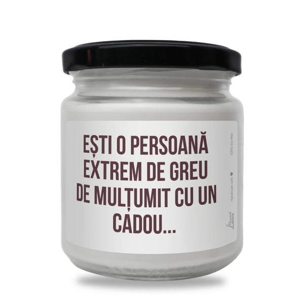 Ești o persoană extrem de greu de mulțumit cu un cadou... lumanare parfumata din soia