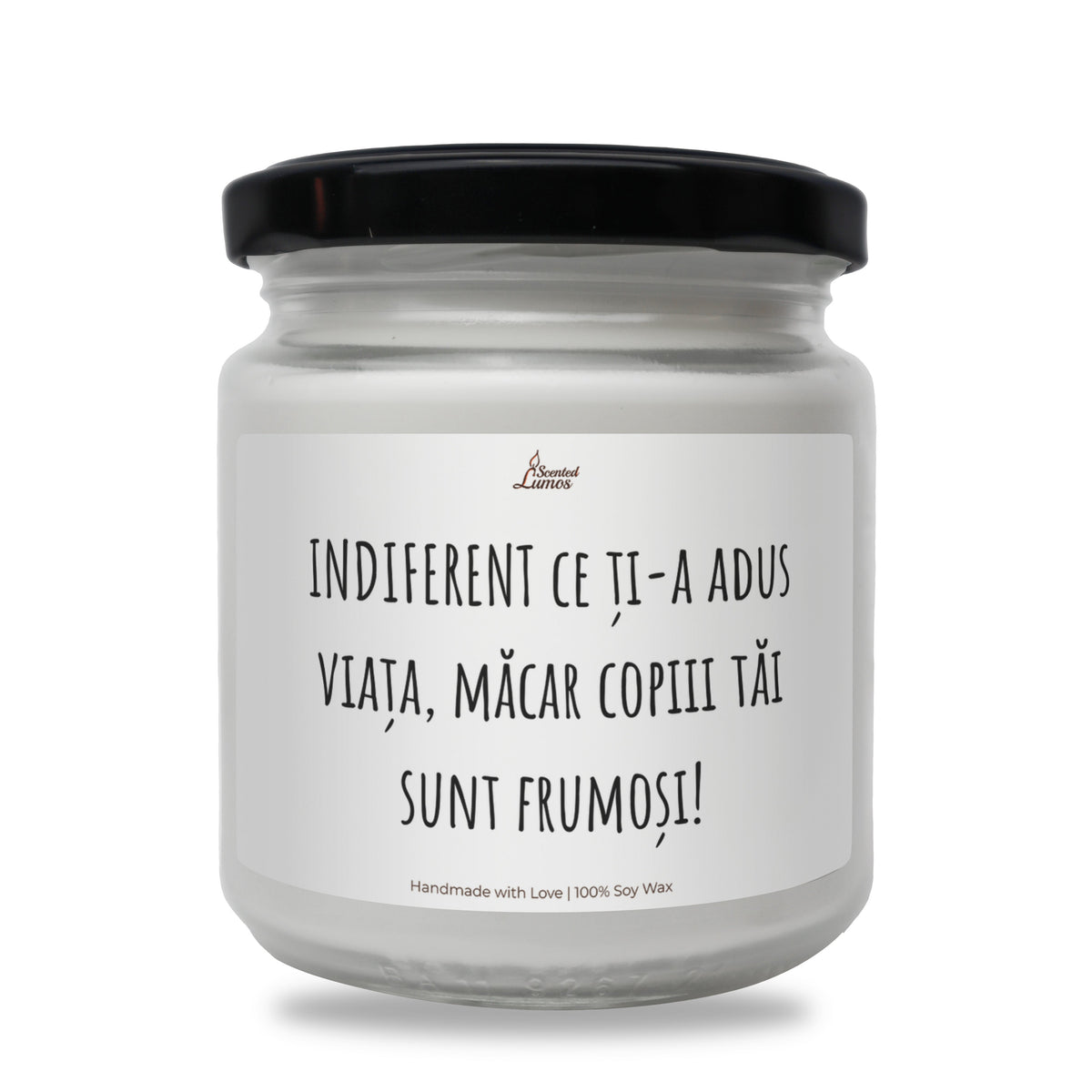 INDIFERENT ce ți-a adus viața, măcar copiii tăi sunt frumoși! lumanare parfumata din soia