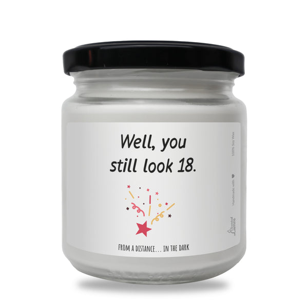 Well, you still look 18. from a distance... in the dark lumanare parfumata din soia