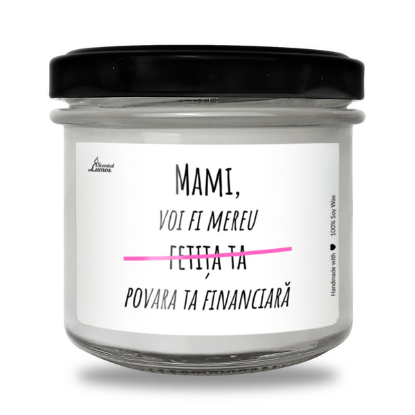 Mami, voi fi mereu fetita ta POVARA TA FINANCIARA Lumanare parfumata din soia