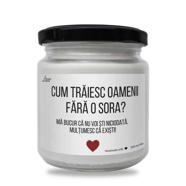 Cum traiesc oamenii fara o sora? Lumanare parfumata din soia