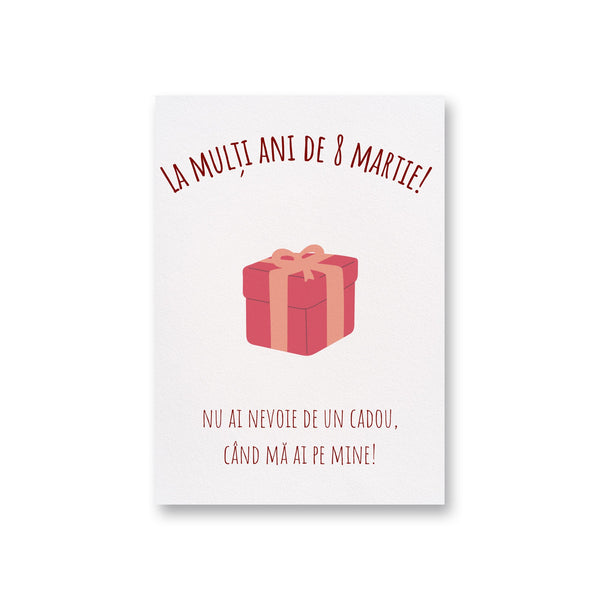 La Multi Ani De 8 Martie! Nu Ai Nevoie De Un Cadou Cand Ma Ai Pe Mine!