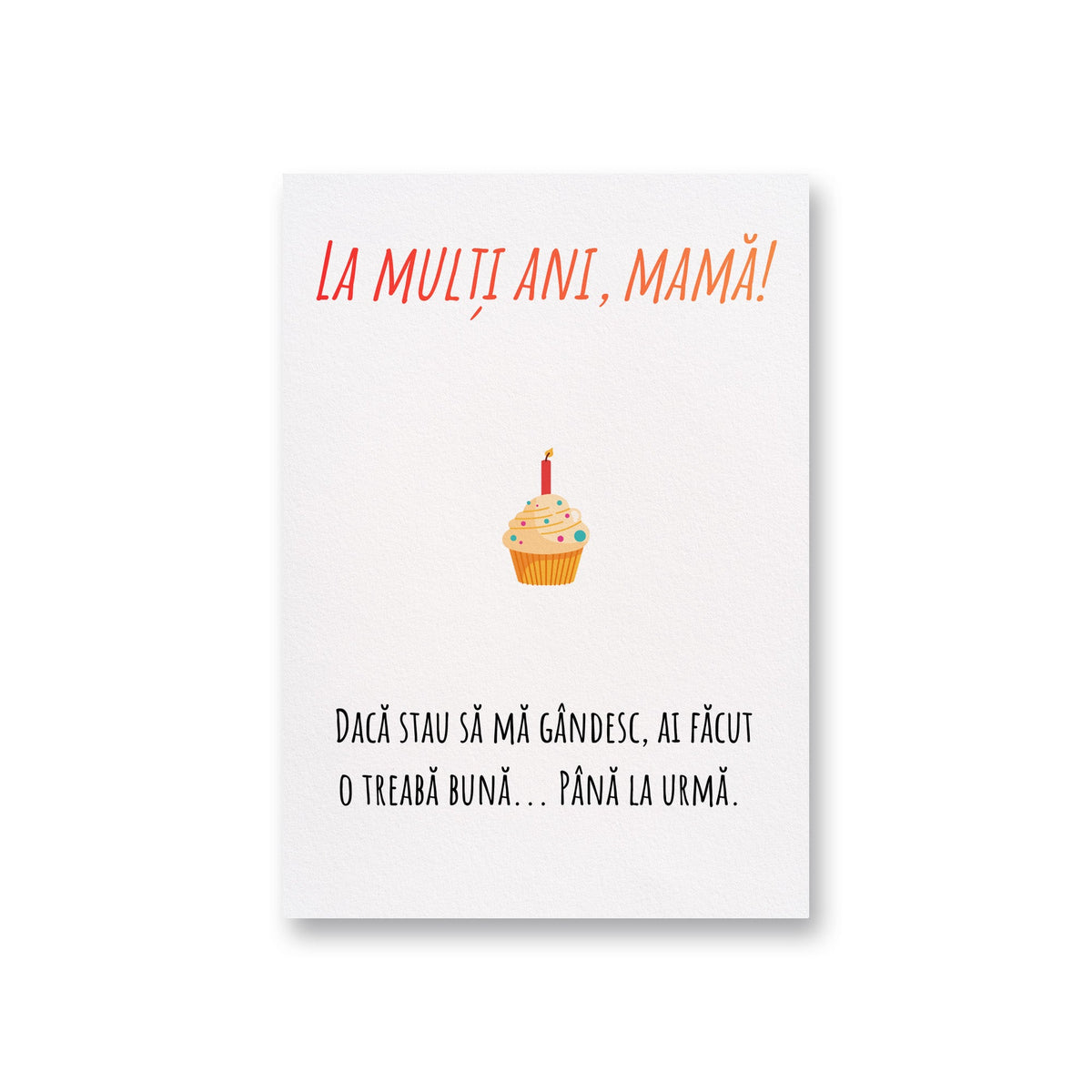 La Multi Ani, Mama! Daca Stau Sa Ma Gandesc, Ai Facut O Treaba Buna...Pana La Urma.