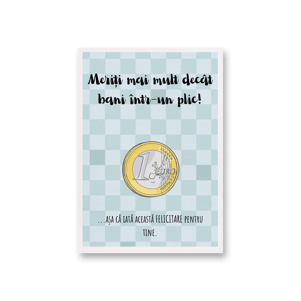 Meriti Mai Mult Decat Bani Intr-Un Plic! ...Asa Ca Iata Aceasta Felicitare Pentru Tine.