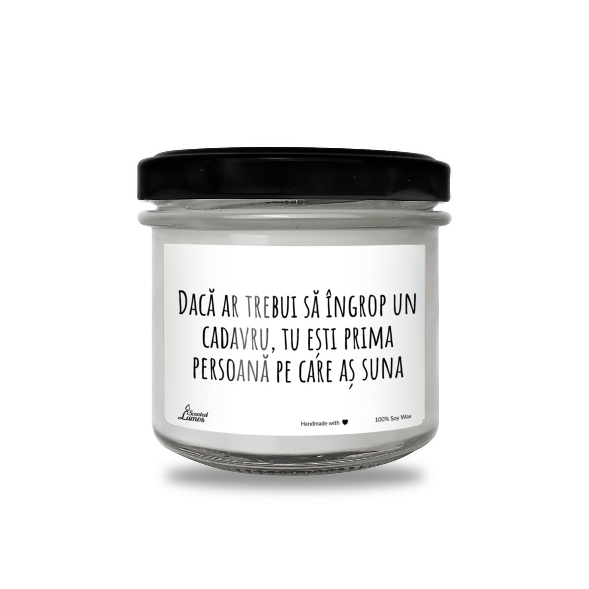 Daca ar trebui sa Ingrop un cadavru, tu esti prima persoana pe care as suna Lumanare parfumata din soia