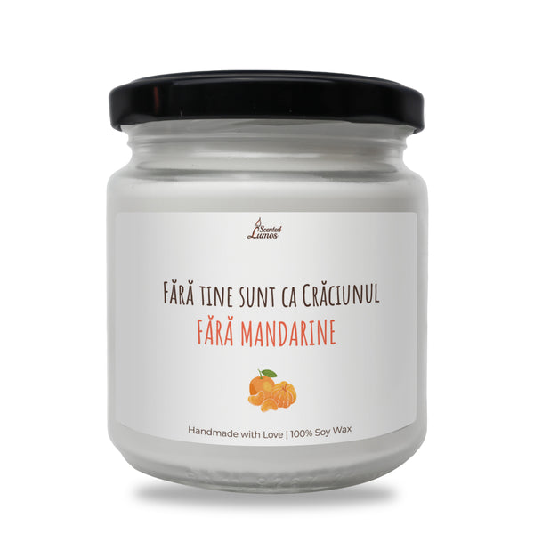 Fara tine sunt ca Craciunul fara mandarine Lumanare parfumata din soia