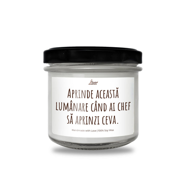 Aprinde aceasta lumanare cand ai chef sa aprinzi ceva Lumanare parfumata din soia
