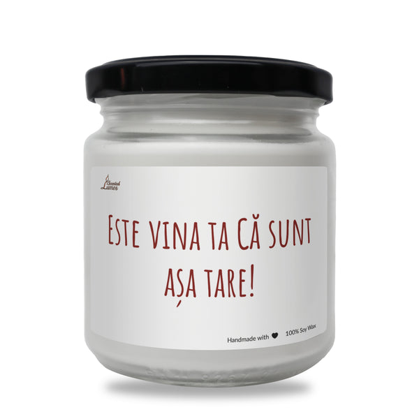 Este vina ta Ca sunt asa tare! Lumanare parfumata din soia