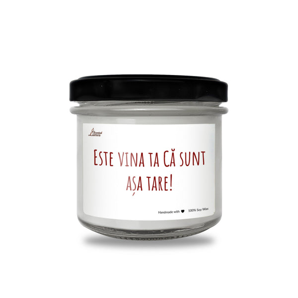 Este vina ta Ca sunt asa tare! Lumanare parfumata din soia