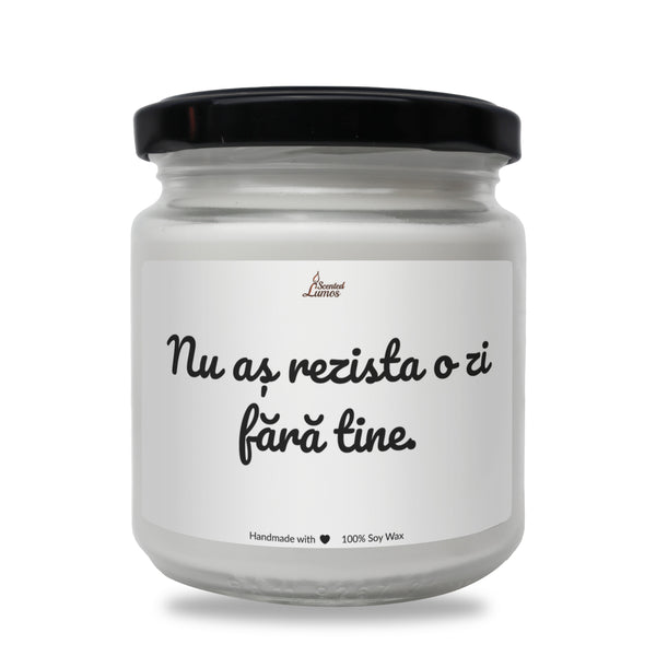 Nu as rezista o zi fara tine Lumanare parfumata din soia