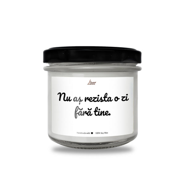 Nu as rezista o zi fara tine Lumanare parfumata din soia
