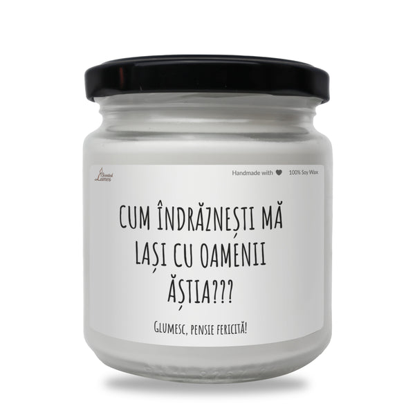 CUM INDRaZNEsTI Ma LAsI CU OAMENII asTIA??? Lumanare parfumata din soia