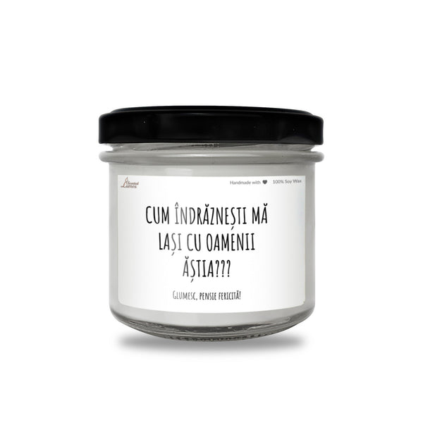 CUM INDRaZNEsTI Ma LAsI CU OAMENII asTIA??? Lumanare parfumata din soia