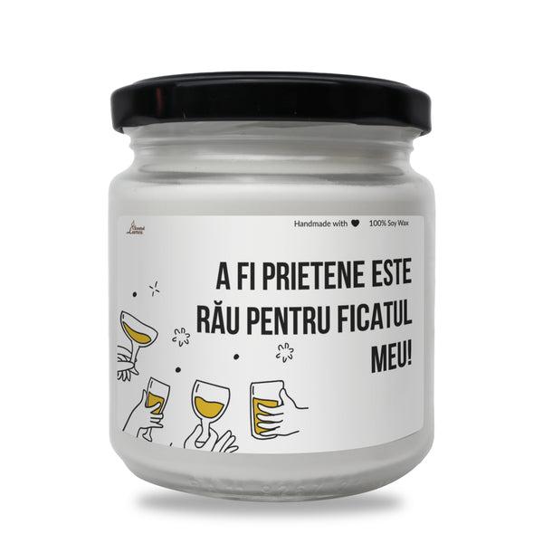 A fi prietene este rau pentru ficatul meu! Lumanare parfumata din soia