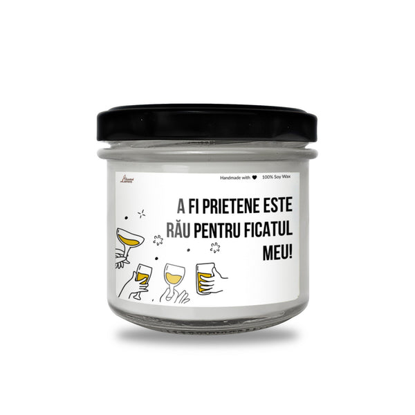 A fi prietene este rau pentru ficatul meu! Lumanare parfumata din soia