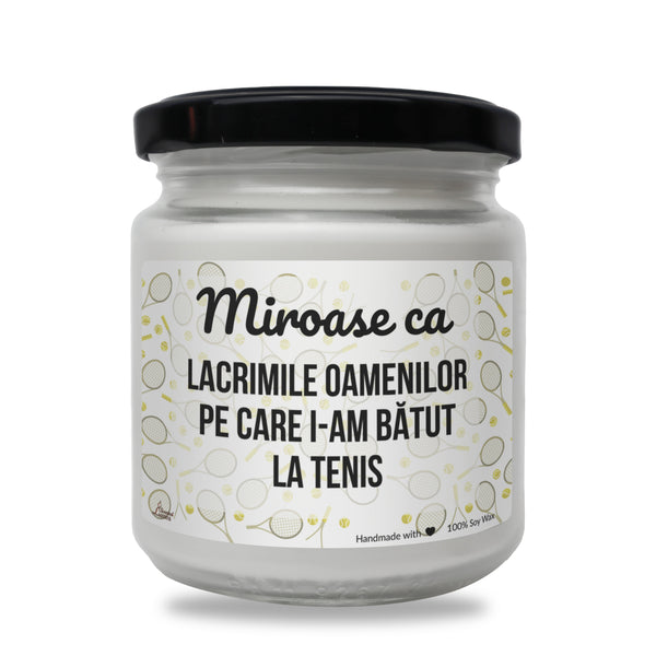 Miroase ca lacrimile oamenilor pe care i-am batut la tenis Lumanare parfumata din soia