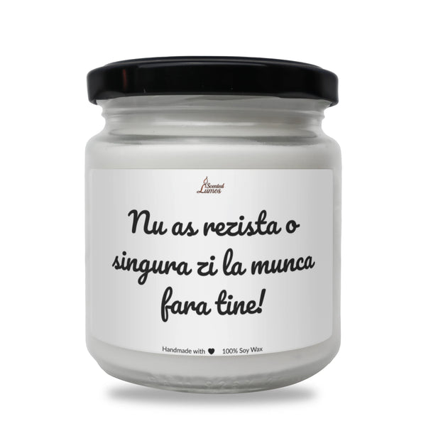 Nu aș rezista o singură zi la muncă fără tine Lumânare parfumată din soia