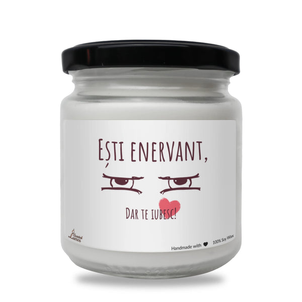 Ești enervant, dar te iubesc! Lumânare parfumată din soia